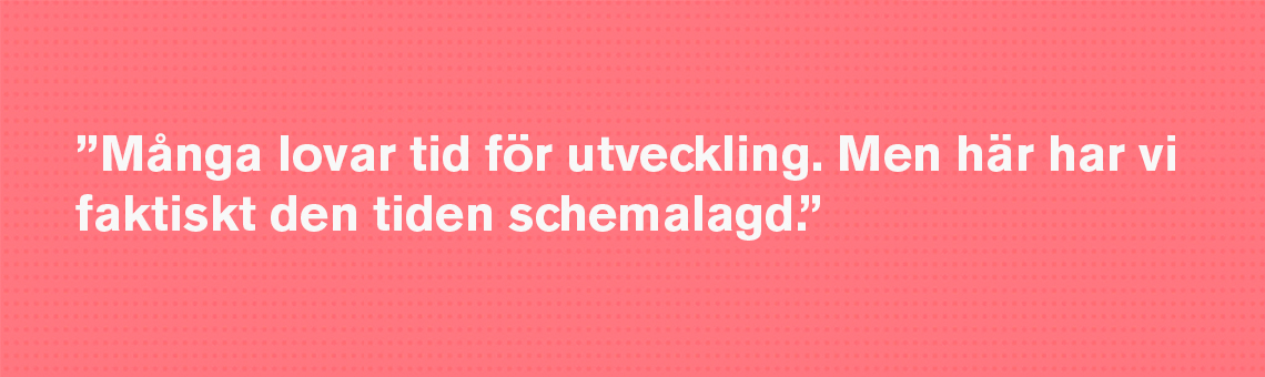 Citat, Många lovar tid för utveckling. Men här har vi det faktiskt schemalagt.